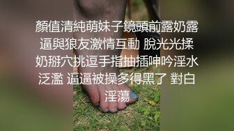 顏值清純萌妹子鏡頭前露奶露逼與狼友激情互動 脫光光揉奶掰穴挑逗手指抽插呻吟淫水泛濫 逼逼被操多得黑了 對白淫蕩