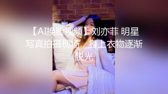 【AI换脸视频】刘亦菲 明星写真拍摄现场，身上衣物逐渐脱光