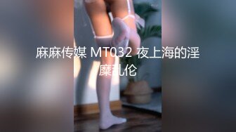 麻麻传媒 MT032 夜上海的淫糜乱伦