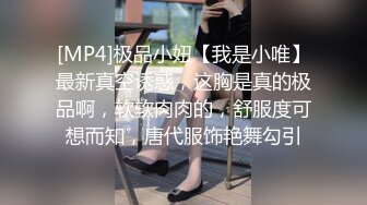 [MP4]极品小妞【我是小唯】最新真空诱惑，这胸是真的极品啊，软软肉肉的，舒服度可想而知，唐代服饰艳舞勾引