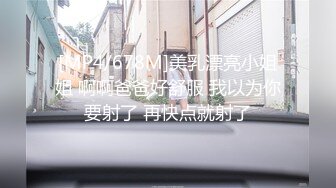 [MP4/678M]美乳漂亮小姐姐 啊啊爸爸好舒服 我以为你要射了 再快点就射了