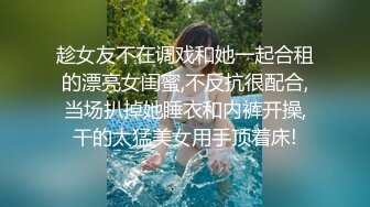 趁女友不在调戏和她一起合租的漂亮女闺蜜,不反抗很配合,当场扒掉她睡衣和内裤开操,干的太猛美女用手顶着床!