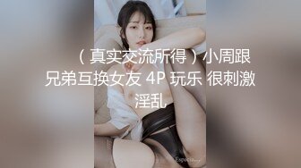 ❤️（真实交流所得）小周跟兄弟互换女友 4P 玩乐 很刺激淫乱