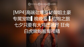 [MP4]高端劲爆身材御姐土豪专属宠物▌晚晚酱 ▌约炮之旅 七夕只要有大鸡巴就好 狂肏白虎嫩鲍翘臀接精