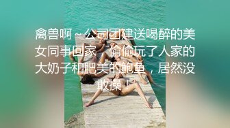 禽兽啊～公司团建送喝醉的美女同事回家，偷偷玩了人家的大奶子和肥美的鲍鱼，居然没敢操！