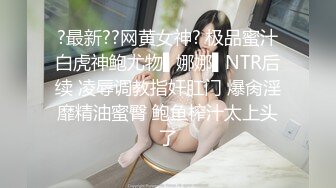 ?最新??网黄女神? 极品蜜汁白虎神鲍尤物▌娜娜▌NTR后续 凌辱调教指奸肛门 爆肏淫靡精油蜜臀 鲍鱼榨汁太上头了