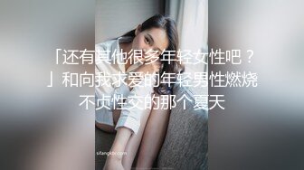 「还有其他很多年轻女性吧？」和向我求爱的年轻男性燃烧不贞性交的那个夏天