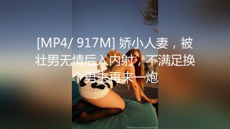 [MP4/ 917M] 娇小人妻，被壮男无情后入内射，不满足换个男主再来一炮