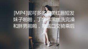 [MP4]妮可多多甜美红唇短发妹子啪啪，丁字裤黑丝洗完澡和胖男啪啪，扣逼口交骑乘后入