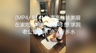 [MP4/ 814M] 漂亮丝袜美眉在家吃鸡啪啪 想要吗 想 求我 老公插进来 流了好多水