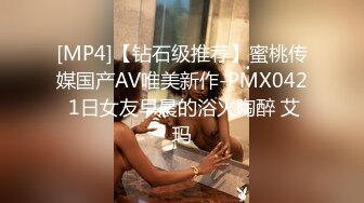 [MP4]【钻石级推荐】蜜桃传媒国产AV唯美新作-PMX042 1日女友早晨的浴火陶醉 艾玛