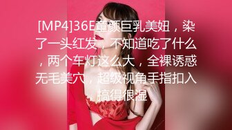 [MP4]36E童颜巨乳美妞，染了一头红发，不知道吃了什么，两个车灯这么大，全裸诱惑无毛美穴，超级视角手指扣入，搞得很湿