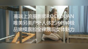 高端上流摄影师ROCKDUAN唯美另类户外人体艺术各种极品嫩模露脸全裸展现女体魅力