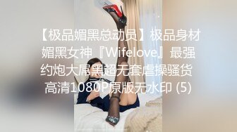 【极品媚黑总动员】极品身材媚黑女神『Wifelove』最强约炮大屌黑超无套虐操骚货 高清1080P原版无水印 (5)