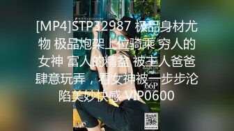 [MP4]STP32987 极品身材尤物 极品炮架上位骑乘 穷人的女神 富人的精盆 被主人爸爸肆意玩弄，看女神被一步步沦陷美妙快感 VIP0600