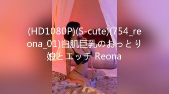 (HD1080P)(S-cute)(754_reona_01)白肌巨乳のおっとり娘とエッチ Reona