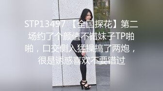 STP13497 【全国探花】第二场约了个颜值不错妹子TP啪啪，口交侧入猛操搞了两炮，很是诱惑喜欢不要错过