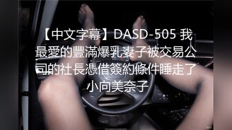 【中文字幕】DASD-505 我最愛的豐滿爆乳妻子被交易公司的社長憑借簽約條件睡走了 小向美奈子