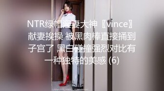 NTR绿帽淫妻大神〖vince〗献妻挨操 被黑肉棒直接捅到子宫了 黑白碰撞强烈对比有一种独特的美感 (6)